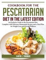 Cookbook for the Pescatarian Diet in the Latest Edition: An Exclusive Guide to the Pescatarian Diet 1804386049 Book Cover