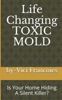Life Changing Toxic Mold : Is Your Home Hiding a Silent Killer? 1720081549 Book Cover