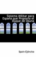 Sistema Militar para EspaApa que Proponia el Duque de Osuna (Large Print Edition) 0554952424 Book Cover