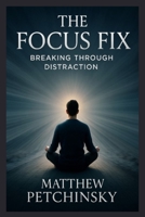 The Focus Fix: Breaking Through Distraction (Apophis Nexus) B0DS6QWSCB Book Cover