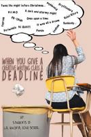 When You Give a Creative Writing Class a Deadline 0692633987 Book Cover
