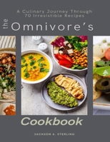 The Omnivore's Cookbook: A Culinary Journey Through 70 Irresistible Recipes: Explore the Art of Omnivorous Dining with Globally-Inspired and Time-Tested Creations B0CP6FCGDH Book Cover