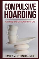 Compulsive Hoarding: Get Help and Declutter Your Life 1500658634 Book Cover