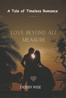 LOVE BEYOND ALL MEASURE: A Tale of Timeless Romance B0CW3CSRWJ Book Cover