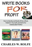 Write Books For Profit: How to Quickly and Easily Write a Book, Publish it Yourself, and Sell It For Unbelievable Profits! 0615671225 Book Cover