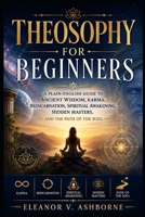 Theosophical Meditation for Beginners: Daily Practices for Spiritual Awakening, Inner Peace, Self-Knowledge, Consciousness, and Soul Growth (The Ancient Wisdom Made Simple Series) B0H7BS7B2H Book Cover