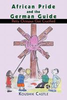 African Pride and the German Guide: Petty Octopus Got Crucified 145208369X Book Cover