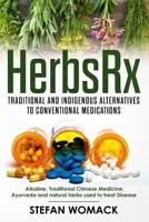 Herbsrx: Traditional and Indigenous Alternatives to Conventional Medications: Alkaline, Traditional Chinese Medicine, Ayurveda and Natural Herbs Used to Treat Disease 0999601504 Book Cover