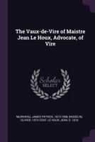 The Vaux-de-Vire of Maistre Jean Le Houx, Advocate, of Vire 1378260139 Book Cover