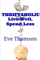 Thriftaholic-Live Well, Spend Less 1075755794 Book Cover