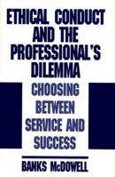 Ethical Conduct and the Professional's Dilemma: Choosing Between Service and Success 0899305962 Book Cover