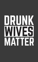 Drunk Wives Matter: Drunk Wives Matter Notebook - Funny Quote Saying As Marriage Doodle Diary Book Gift For Sarcastic Wife Who Loves Drinking Wine And Beer With Sense Of Humor! 1098875214 Book Cover