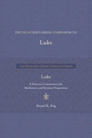 The Preacher's Greek Companion to Luke: A Selective Commentary for Meditation and Sermon Preparation B0FVTXVLLV Book Cover