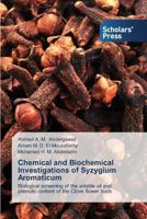 Chemical and Biochemical Investigations of Syzygium Aromaticum: Biological screening of the volatile oil and phenolic content of the Clove flower buds 363970536X Book Cover