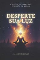 DESPERTE SUA LUZ: O Manual definitivo de Evolução Espiritual (Portuguese Edition) B0G51SH18M Book Cover