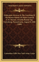 Dedication Services At The Unveiling Of The Bronze Statute Of Major-General G. K. Warren, At Little Round Top, Gettysburg, Pennsylvania, August 8, 1888 0548845328 Book Cover