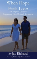 When Hope Feels Lost: A Complete Guide To Supporting Him Through Treatment 1946828122 Book Cover