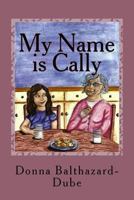 My Name Is Cally: Alzheimer's Disease Affects Family Members of All Ages. 1519278845 Book Cover