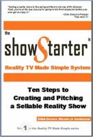 The Show Starter Reality TV Made Simple System: Ten Steps to Creating and Pitching a Sellable Reality Show 0978715012 Book Cover