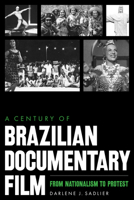 A Century of Brazilian Documentary Film: From Nationalism to Protest 1477325239 Book Cover