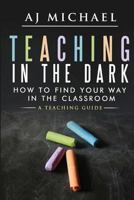 Teaching in the Dark; How to find your way in the classroom: A teaching guide B08SB39196 Book Cover