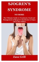 SJOGREN’S SYNDROME NO MORE: The Ultimate Guide to Treatment, Food and Management of Sjogren’s Syndrome to Enjoy Life to the Fullest B09CGCXDVG Book Cover