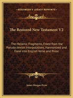 The Restored New Testament V2: The Hellenic Fragments, Freed from the Pseudo-Jewish Interpolations, Harmonized and Done into English Verse and Prose 1162576391 Book Cover