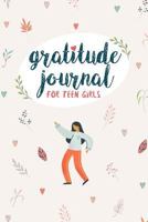 Gratitude Journal For Teen Girls: A Beautiful Gratitude Journal for Teen Girls With Daily Prompts for Writing & Blank Space for Drawing/Doodling 1793368414 Book Cover