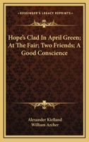 Hope's Clad In April Green; At The Fair; Two Friends; A Good Conscience 1425474780 Book Cover