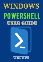 WINDOWS POWERSHELL USER GUIDE B0BHC6SNG6 Book Cover