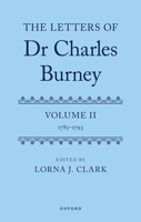 The Letters of Dr Charles Burney: Volume II: 1785-1793 0198749481 Book Cover