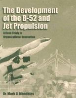 The Development of the B-52 and Jet Propulsion: A Case Study in Organizational Innovation 147838039X Book Cover