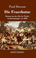 Die Feuerbutze: Roman aus der Zeit der Tiroler Freiheitskämpfe von 1809 3743741873 Book Cover