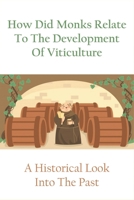 How Did Monks Relate To The Development Of Viticulture: A Historical Look Into The Past: An Understanding Of Monks' Involvement In Viticulture B098CXHQFM Book Cover
