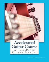 Accelerated Guitar Course: A Fast-Paced Guitar Manual 1461004497 Book Cover