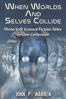 When Worlds And Selves Collide: Three Soft Science Fiction Tales In One Collection 1471666972 Book Cover