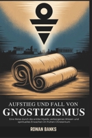 Aufstieg und Fall von Gnostizismus: Eine Reise durch die antike Mystik, verborgenes Wissen und spirituelles Erwachen im frühen Christentum (German Edition) B0FK3RQRYP Book Cover