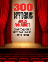 300 CRYPTOGRAMS JOKES FOR ADULTS: CRYPTOQUOTES CONTAINING HILARIOUS AND THE BEST ONE LINERS FOR ADULTS | LARGE PRINT AND EASY TO READ ACTIVITY PUZZLES ... GIFT FOR ADULTS WITH A GREAT SENSE OF HUMOR B08MSLXG58 Book Cover