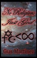 No Religion; Just God 1501031155 Book Cover