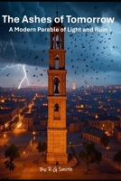 The Ashes of Tomorrow: A Modern Parable of Light and Ruin B0GKYP8B2W Book Cover