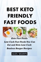 Best Keto-Friendly Fast Foods: Keto Fast Foods: Low-Carb Fast Foods You Can Eat And Keto Low-Carb Bunless Burger Recipes B08CW9LTTM Book Cover