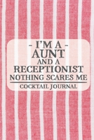 I'm a Aunt and a Receptionist Nothing Scares Me Cocktail Journal: Blank Cocktail Journal to Write in for Women, Bartenders, Drink and Alcohol Log, Document all Your Special Recipes and Notes for Your  1674922140 Book Cover