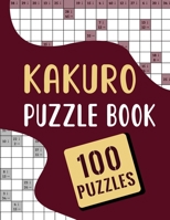 Kakuro Puzzle Book - 100 Puzzles: Kakuro Cross Sums Puzzles Book with Solution for Adults to Kids - 100 Kakuro Math Puzzles with Answer B08XLNTJ2K Book Cover