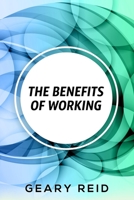 The Benefits of Working: Working has many benefits for you. 9768305657 Book Cover