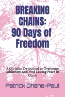 Breaking Chains: 90 Days of Freedom: A Christian Devotional to Overcome Addictions and Find Lasting Peace in Christ B0FQPFCHST Book Cover