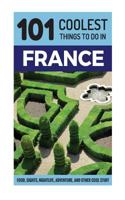 France: France Travel Guide: 101 Coolest Things to Do in France 1545528535 Book Cover