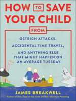 How to Save Your Child from Ostrich Attacks, Accidental Time Travel, and Anything Else That Might Happen on an Average Tuesday 1948836459 Book Cover