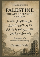 Palestine: The Art of Erasing a Nation: Fragments of a methodical dismantling (Shadow Zones) B0FCD52D9S Book Cover