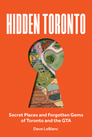 Hidden Toronto: Secret Places and Forgotten Gems of Toronto and the GTA 022810601X Book Cover