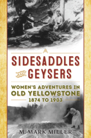 Sidesaddles and Geysers: Women's Adventures in Old Yellowstone 1874 to 1903 1493055453 Book Cover